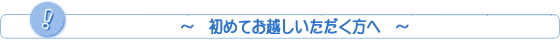 初めてお越しいただく方へ